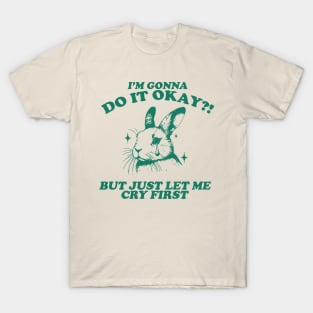 I Am Gonna Do It Okay Just Let Me Cry First T-Shirt, Retro 90s Unisex Adult Graphic T Shirt, Vintage T Shirt, Nostalgia T Shirt, 2000s T-Shirt